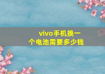 vivo手机换一个电池需要多少钱