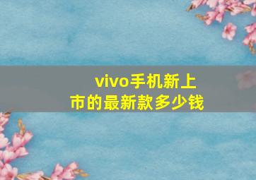 vivo手机新上市的最新款多少钱