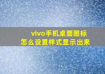 vivo手机桌面图标怎么设置样式显示出来