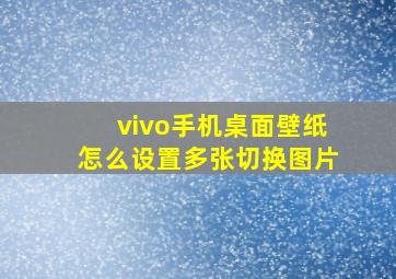 vivo手机桌面壁纸怎么设置多张切换图片