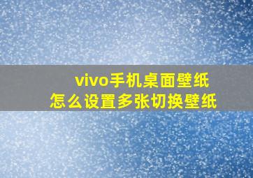 vivo手机桌面壁纸怎么设置多张切换壁纸