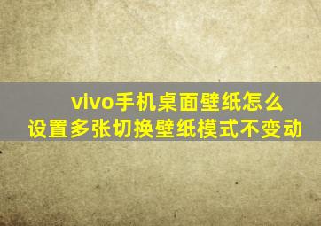 vivo手机桌面壁纸怎么设置多张切换壁纸模式不变动