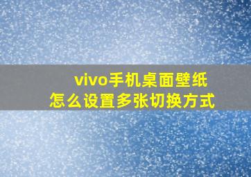 vivo手机桌面壁纸怎么设置多张切换方式