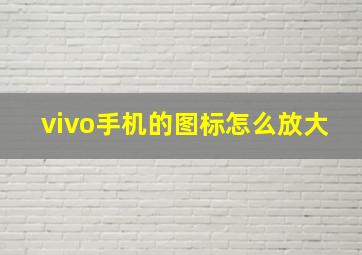 vivo手机的图标怎么放大