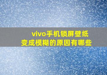 vivo手机锁屏壁纸变成模糊的原因有哪些