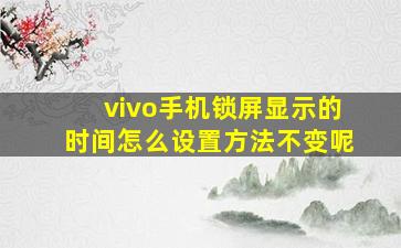 vivo手机锁屏显示的时间怎么设置方法不变呢