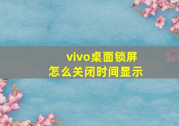 vivo桌面锁屏怎么关闭时间显示