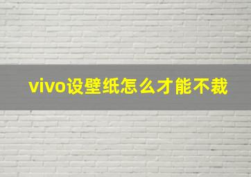 vivo设壁纸怎么才能不裁