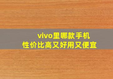 vivo里哪款手机性价比高又好用又便宜