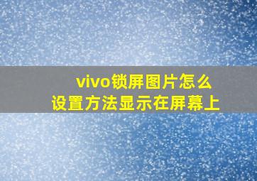 vivo锁屏图片怎么设置方法显示在屏幕上