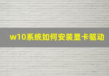 w10系统如何安装显卡驱动