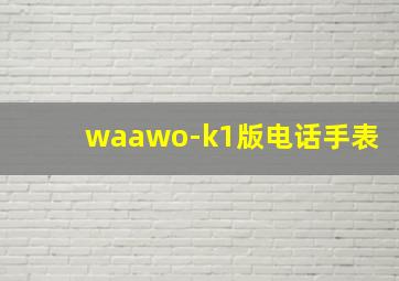 waawo-k1版电话手表