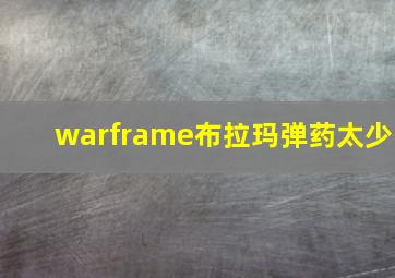 warframe布拉玛弹药太少