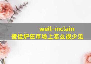 weil-mclain壁挂炉在市场上怎么很少见