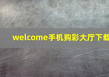 welcome手机购彩大厅下载