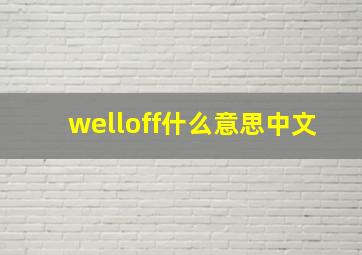 welloff什么意思中文