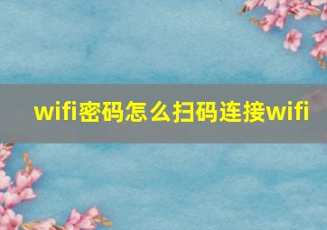 wifi密码怎么扫码连接wifi