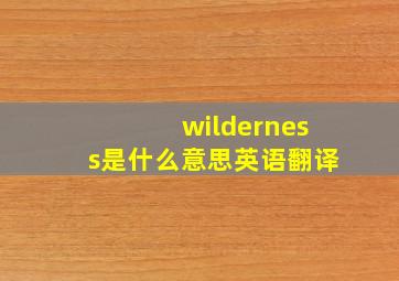 wilderness是什么意思英语翻译