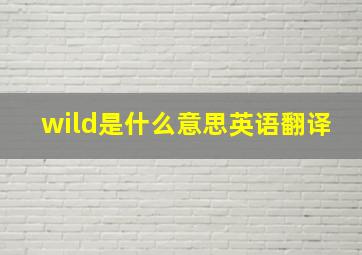 wild是什么意思英语翻译