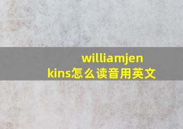 williamjenkins怎么读音用英文