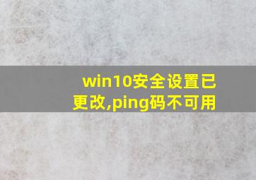 win10安全设置已更改,ping码不可用