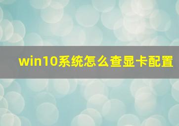 win10系统怎么查显卡配置