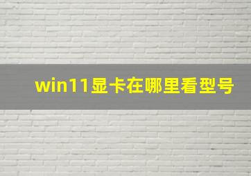 win11显卡在哪里看型号