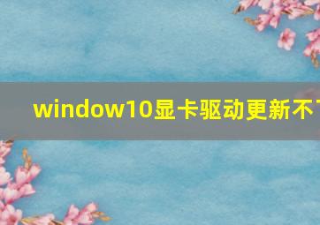 window10显卡驱动更新不了