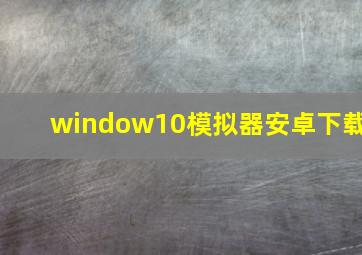 window10模拟器安卓下载