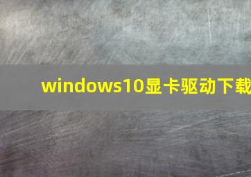 windows10显卡驱动下载