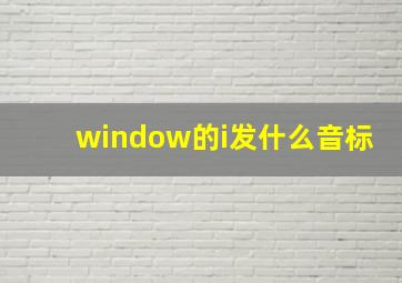 window的i发什么音标