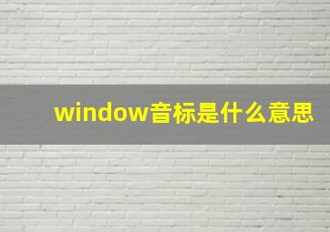 window音标是什么意思