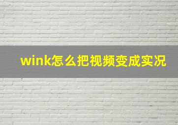 wink怎么把视频变成实况