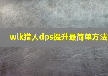 wlk猎人dps提升最简单方法