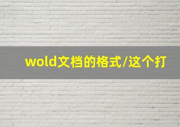 wold文档的格式/这个打