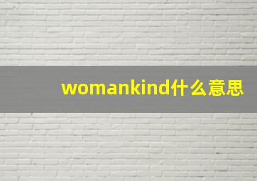 womankind什么意思