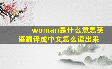 woman是什么意思英语翻译成中文怎么读出来