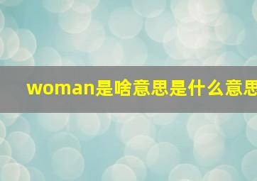 woman是啥意思是什么意思