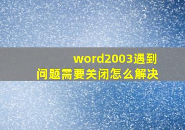 word2003遇到问题需要关闭怎么解决