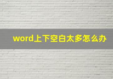 word上下空白太多怎么办