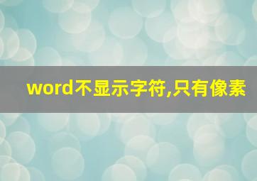 word不显示字符,只有像素