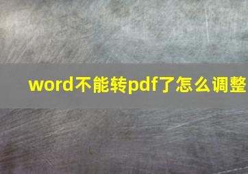 word不能转pdf了怎么调整