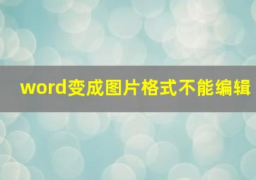 word变成图片格式不能编辑