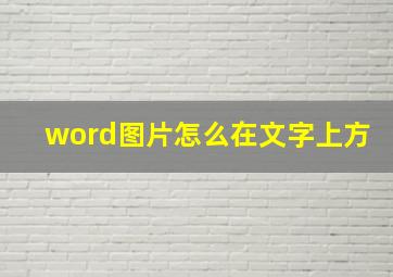 word图片怎么在文字上方