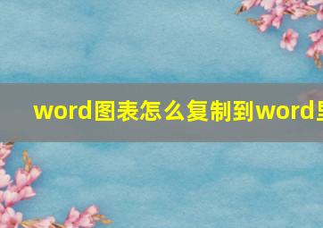 word图表怎么复制到word里