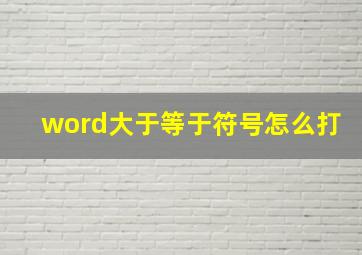 word大于等于符号怎么打