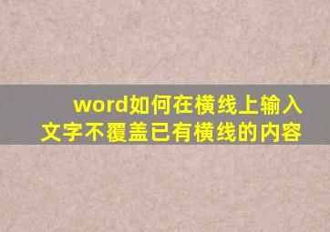 word如何在横线上输入文字不覆盖已有横线的内容