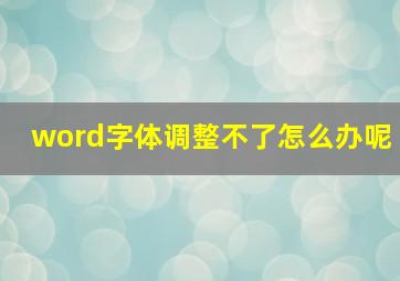 word字体调整不了怎么办呢