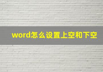 word怎么设置上空和下空