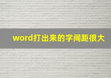 word打出来的字间距很大